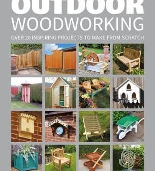 Editors GMC: Outdoor Woodworking: 20 Inspiring Projects to Make From Scratch [2017] paperback For Sale